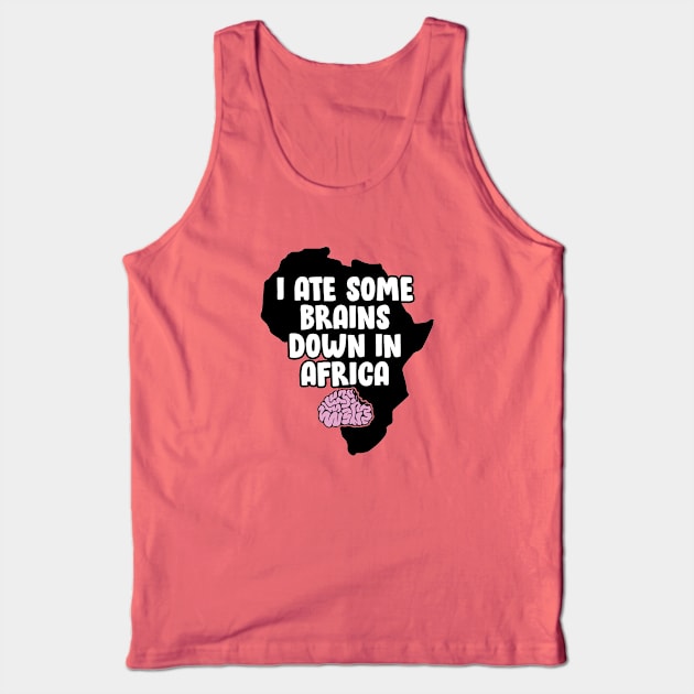 I Ate Some Brains Down in Africa Tank Top by HeyBeardMon